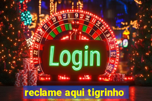 reclame aqui tigrinho